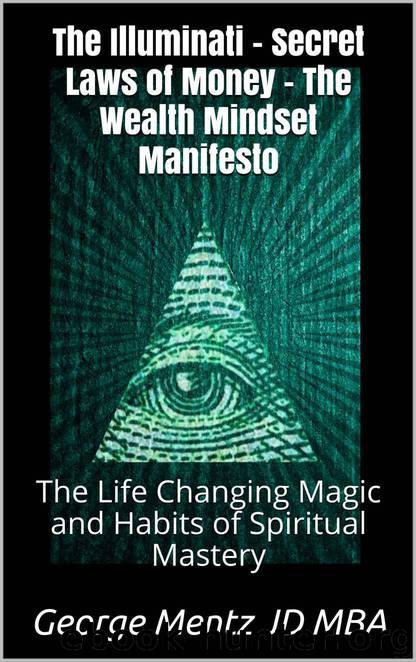 The Illuminati Secret Laws of Money - The Wealth Mindset Manifesto: The Life Changing Magic and Habits of Spiritual Mastery (First) by George Mentz & Magus Incognito