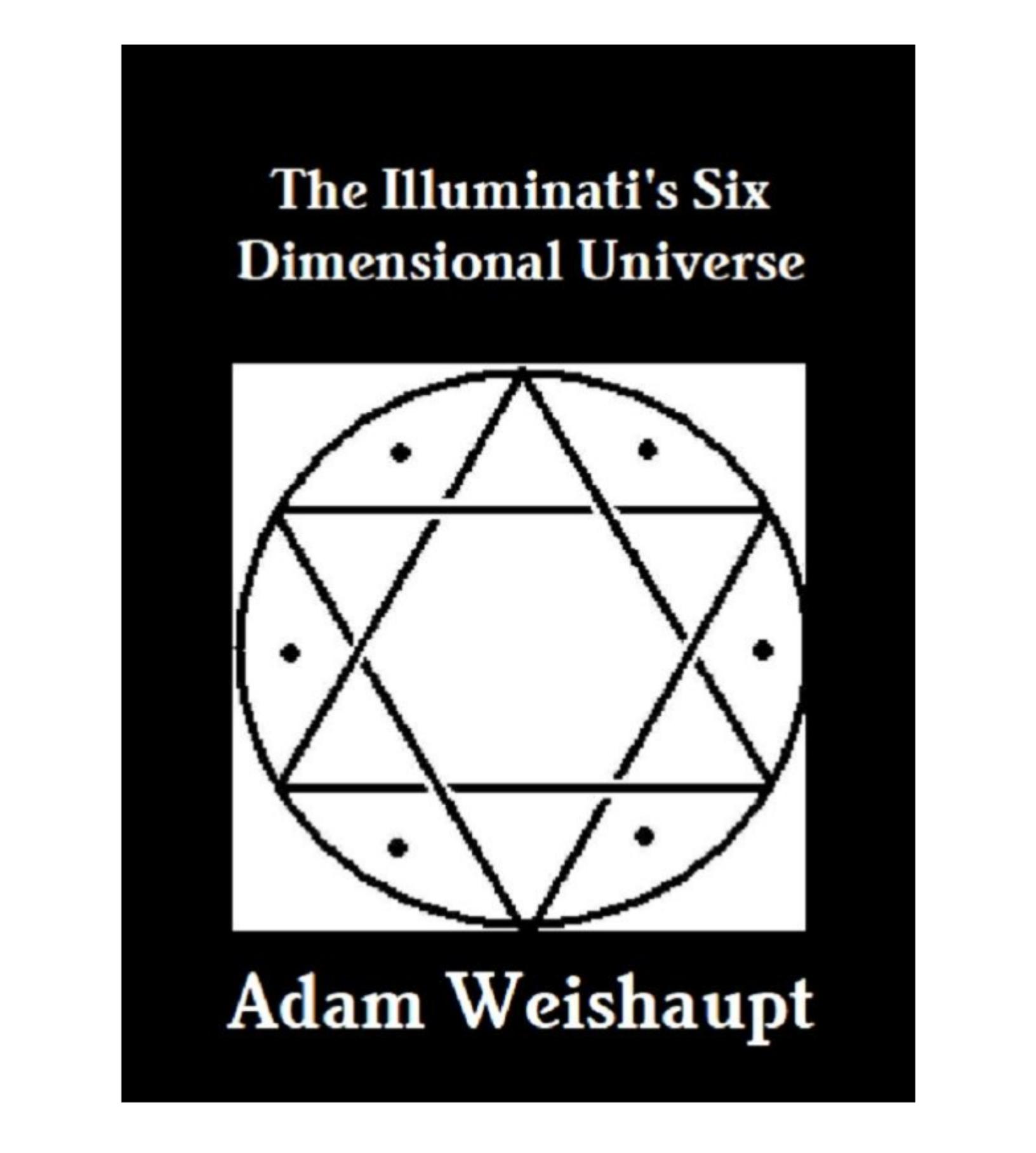 The Illuminati's Six Dimensional Universe by Adam Weishaupt