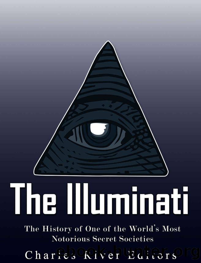 The Illuminati: The History of One of the World's Most Notorious Secret Societies by Charles River Editors