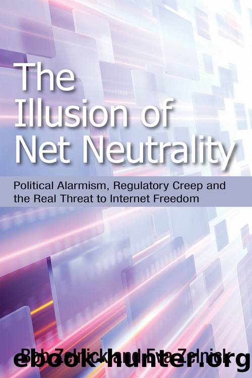 The Illusion of Net Neutrality: Political Alarmism, Regulatory Creep and the Real Threat to Internet Freedom by Bob Zelnick & Eva Zelnick