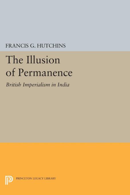 The Illusion of Permanence: British Imperialism in India by Francis G. Hutchins
