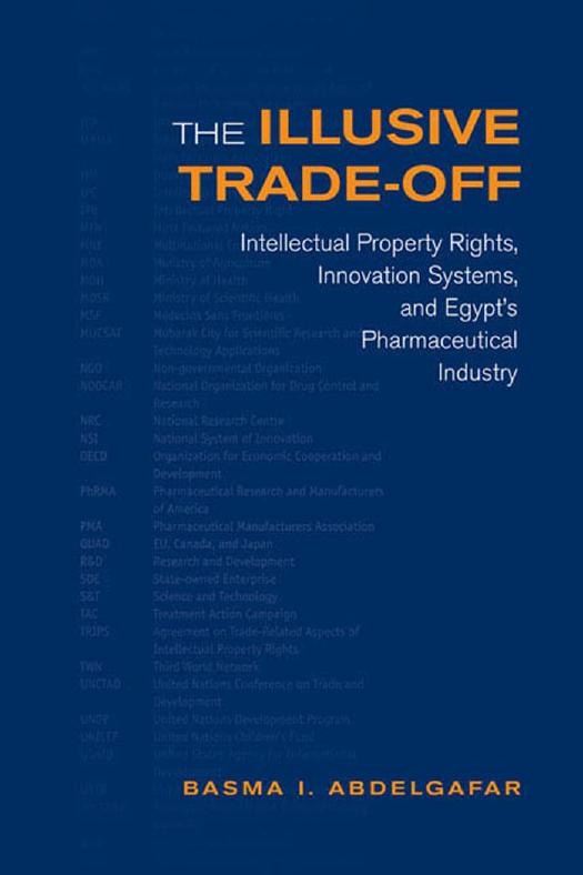 The Illusive Trade-Off : Intellectual Property Rights, Innovation Systems, and Egypt's Pharmaceutical Industry by Basma Abdelgafar