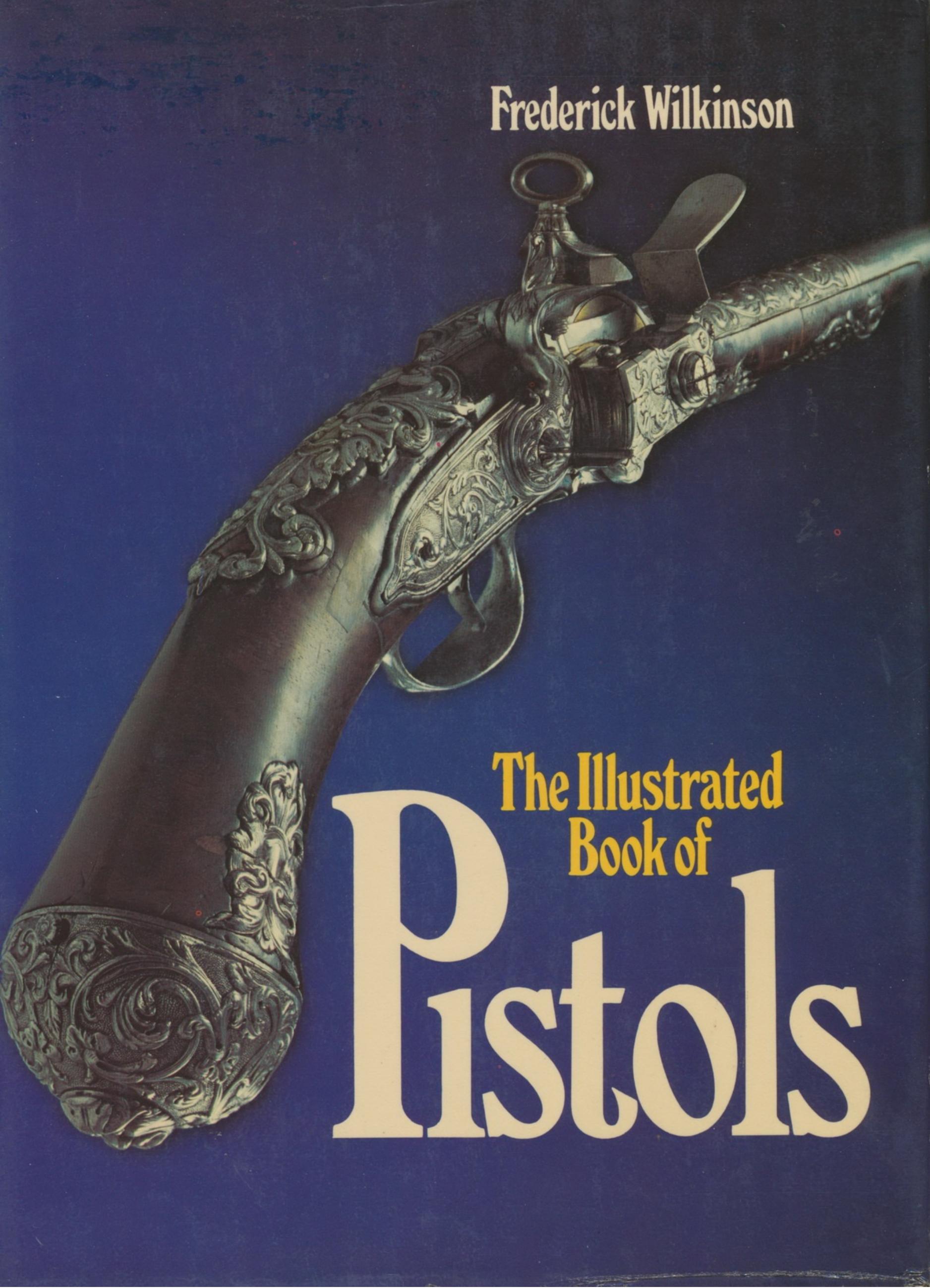 The Illustrated Book 0f Pistols by Frederick Wilkinson