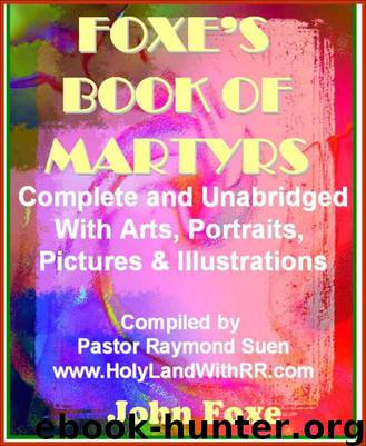 The Illustrated Foxe's Book of Martyrs: Complete and Unabridged with Art, Portraits, Pictures & Illustrations. The New Best Seller, Limited Edition. (Foxe's Book of Martyrs Christian Classics) by Foxe John & Suen Raymond & Suen Rosablanca
