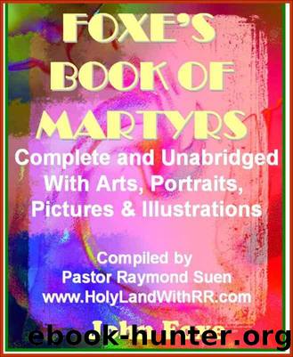 The Illustrated Foxe's Book of Martyrs: Complete and Unabridged with Art, Portraits, Pictures & Illustrations. The New Best Seller, Limited Edition. (Foxe's Book of Martyrs Christian Classics) by John Foxe & Raymond Suen & Rosablanca Suen