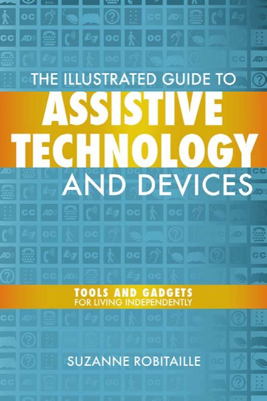 The Illustrated Guide to Assistive Technology and Devices: Tools and Gadgets for Living Independently by Suzanne Robitaille