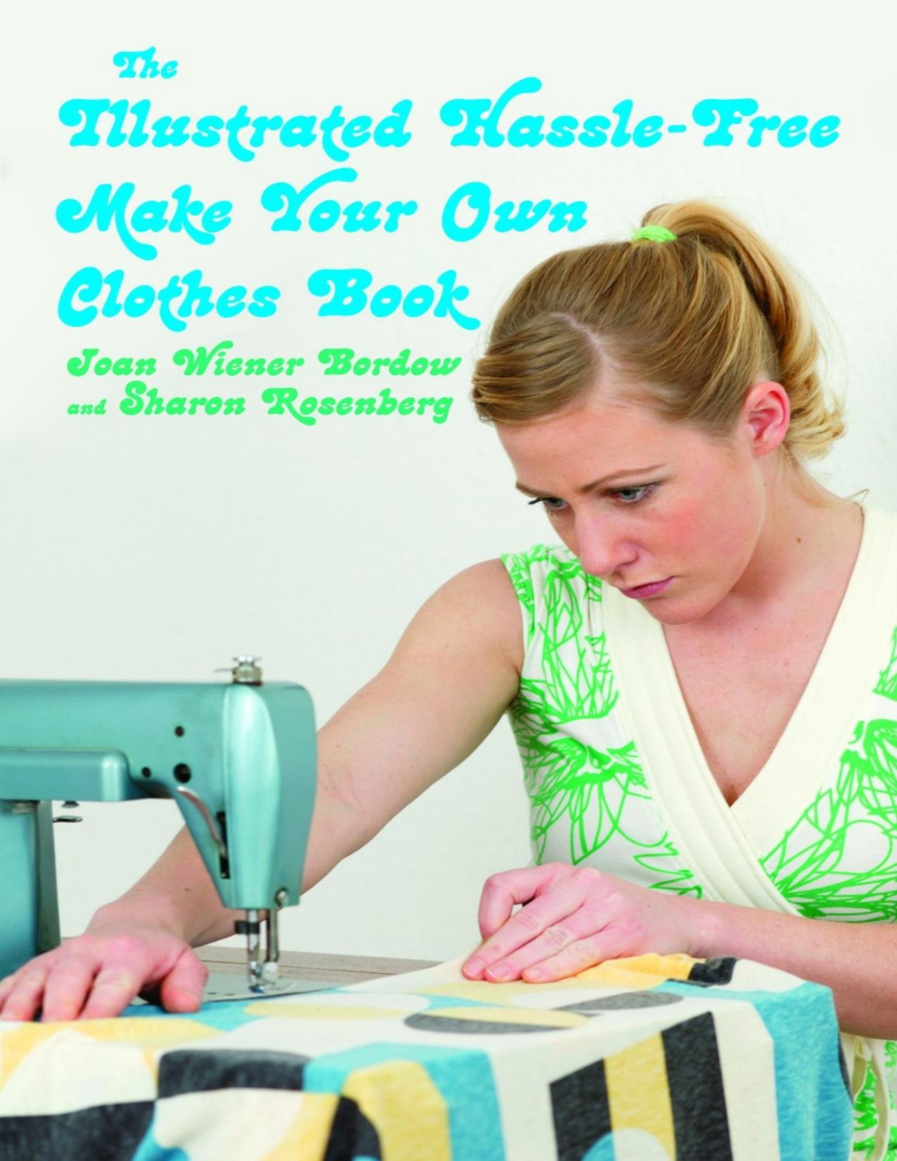 The Illustrated Hassle-Free Make Your Own Clothes Book by Joan Wiener Bordow