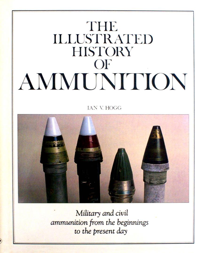 The Illustrated History of Ammunition by Hogg Ian