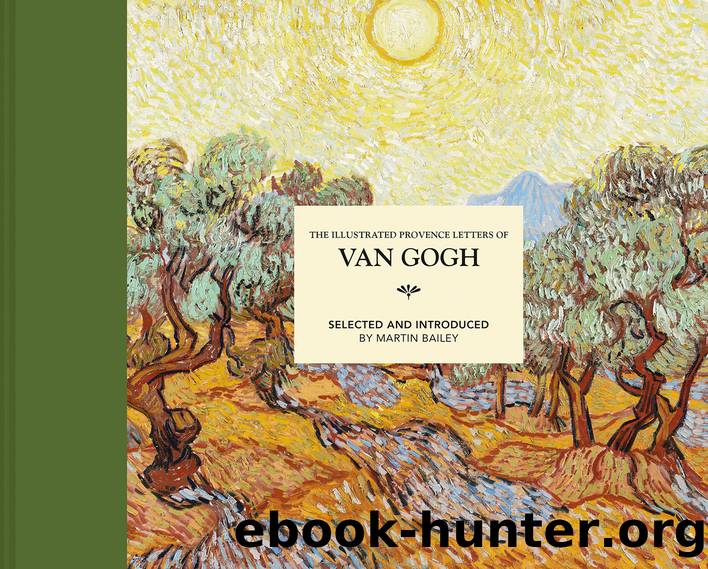 The Illustrated Provence Letters of Van Gogh by Martin Bailey