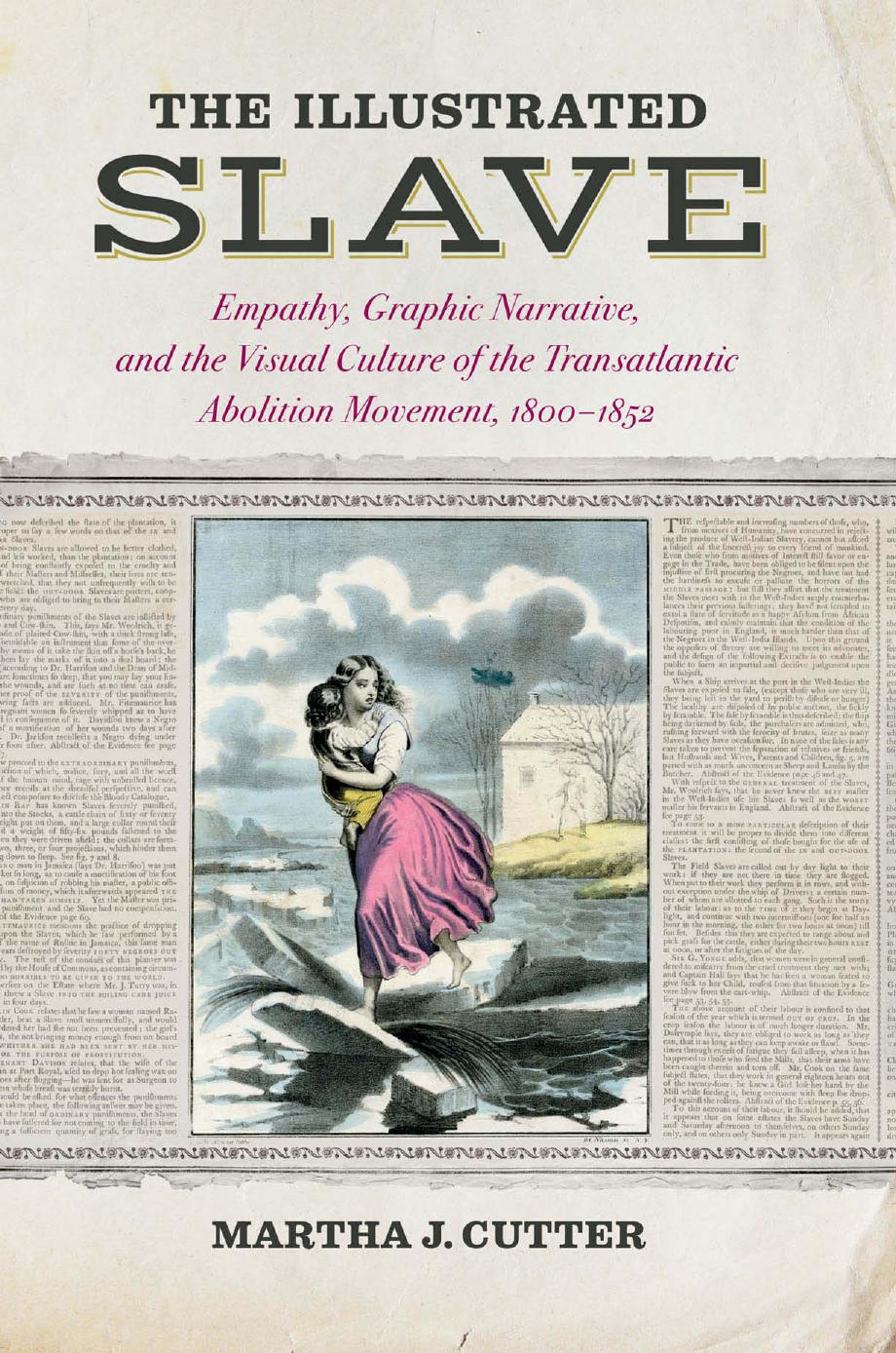 The Illustrated Slave: Empathy, Graphic Narrative, and the Visual Culture of the Transatlantic Abolition Movement, 1800â1852 by Martha J. Cutter