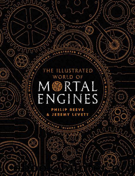 The Illustrated World of Mortal Engines (Mortal Engines Quartet) by Philip Reeve