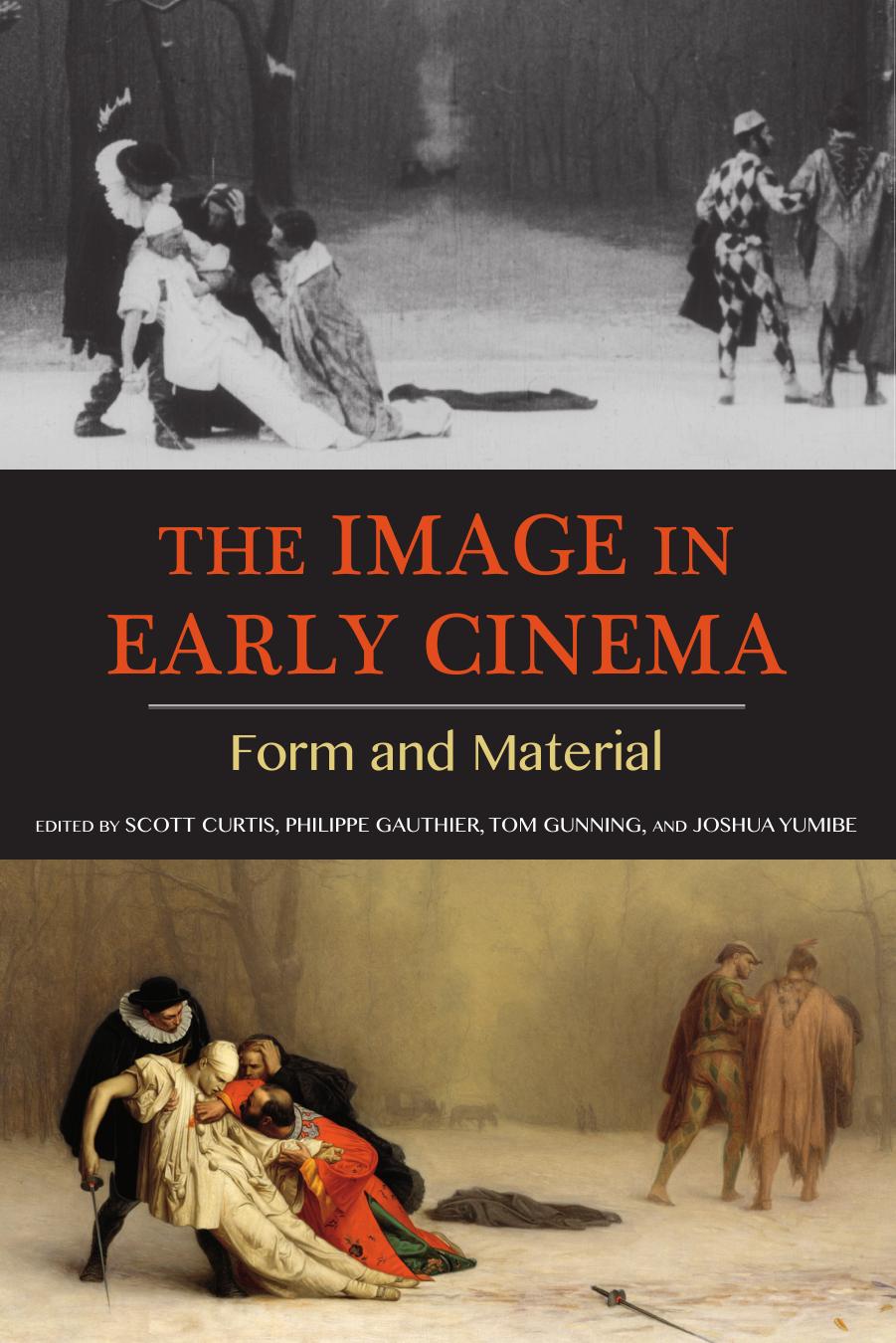 The Image in Early Cinema : Form and Material by Scott Curtis; Philippe Gauthier; Tom Gunning; Joshua Yumibe