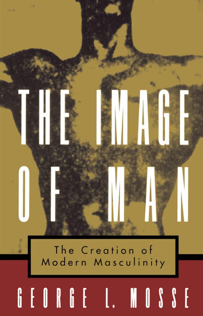 The Image of Man: The Creation of Modern Masculinity (Studies in the History of Sexuality) by George L. Mosse