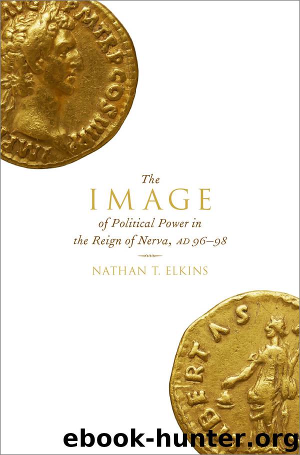 The Image of Political Power in the Reign of Nerva, AD 96-98 by Nathan T. Elkins