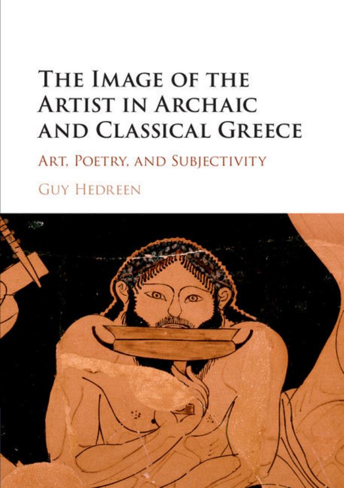The Image of the Artist in Archaic and Classical Greece: Art, Poetry, and Subjectivity by Guy Hedreen
