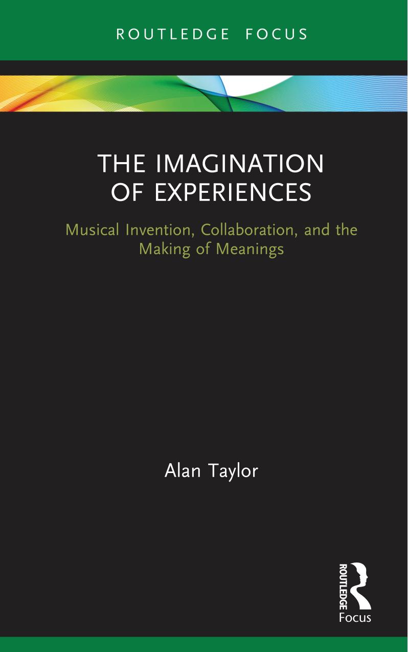 The Imagination of Experiences: Musical Invention, Collaboration, and the Making of Meanings by Alan Taylor