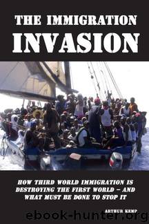 The Immigration Invasion: How Third World Immigration is Destroying the First World and What Must be Done to Stop It by Arthur Kemp