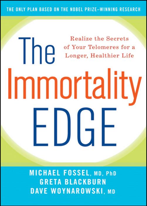 The Immortality Edge: Realize the Secrets of Your Telomeres for a Longer, Healthier Life by Michael Fossel