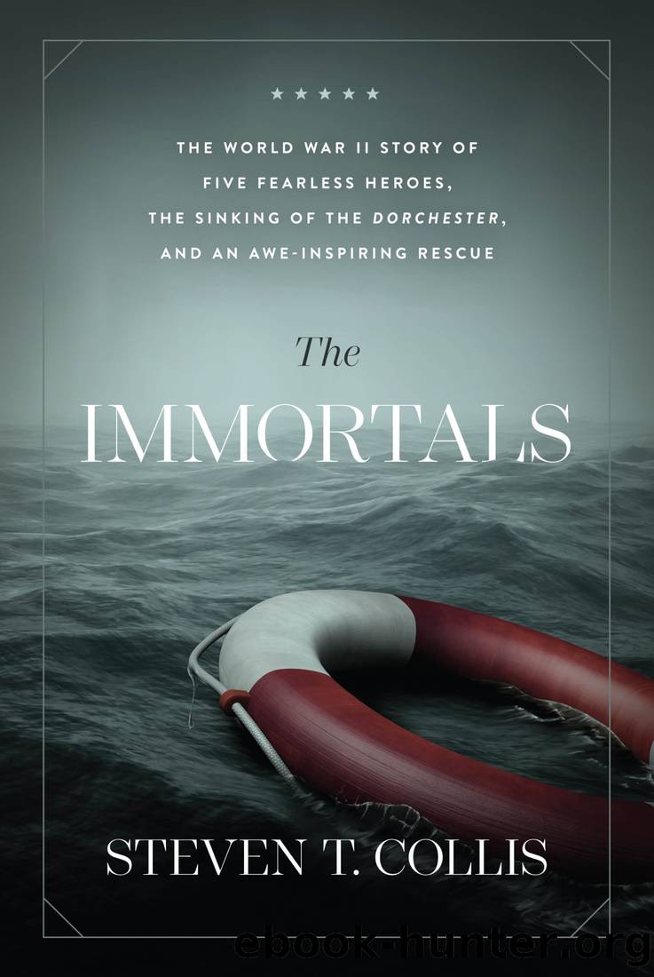 The Immortals: The World War II Story of Five Fearless Heroes, the Sinking of the Dorchester, and an Awe-Inspiring Rescue by Steven T. Collis
