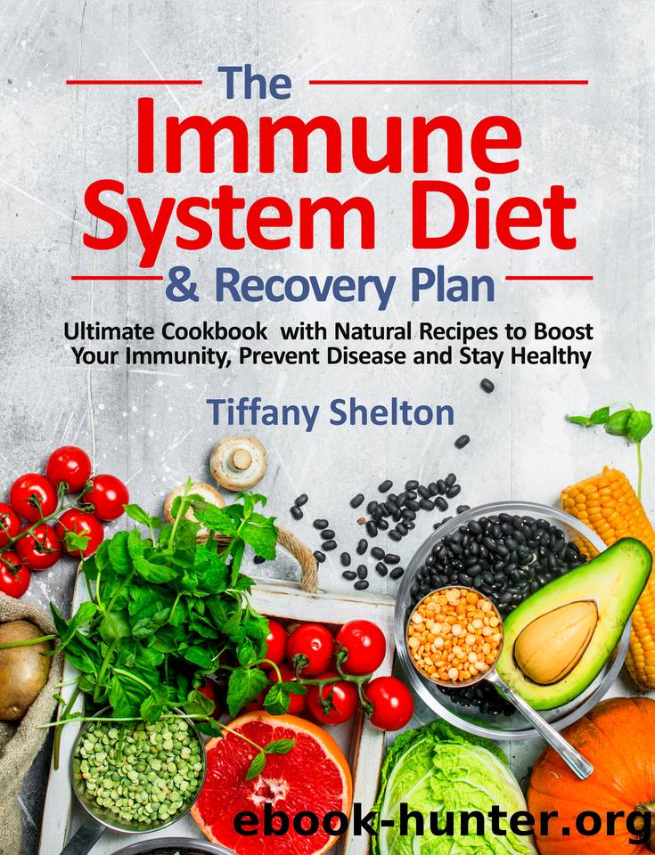 The Immune System Diet and Recovery Plan: Ultimate Cookbook with Natural Recipes to Boost Your Immunity, Prevent Disease and Stay Healthy by Shelton Tiffany