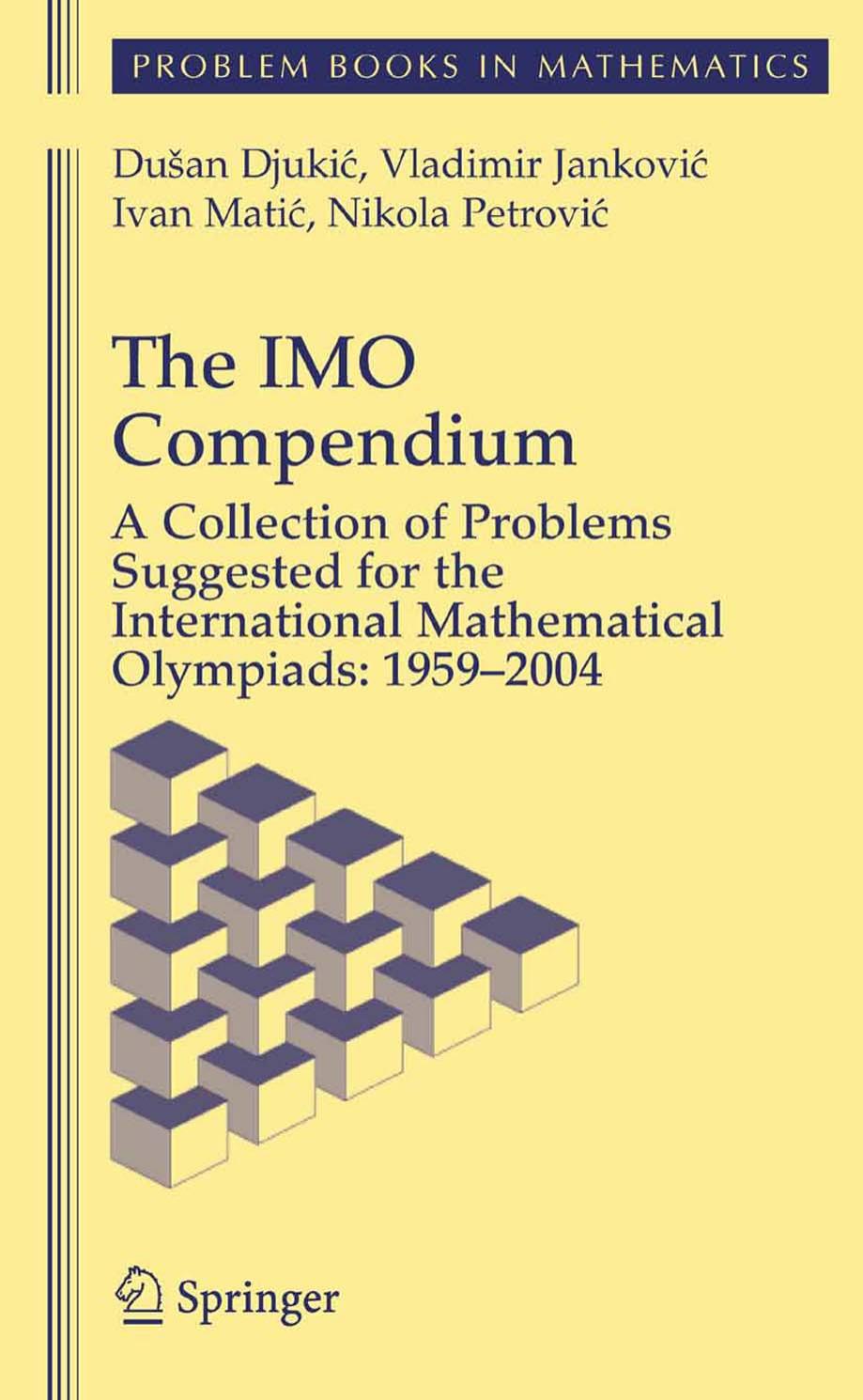 The Imo Compendium: A Collection of Problems Suggested for the International Mathematical Olympiads: 1959-2004 by Dusan Djukic Vladimir Jankovic Ivan Matic Nikola Petrovic