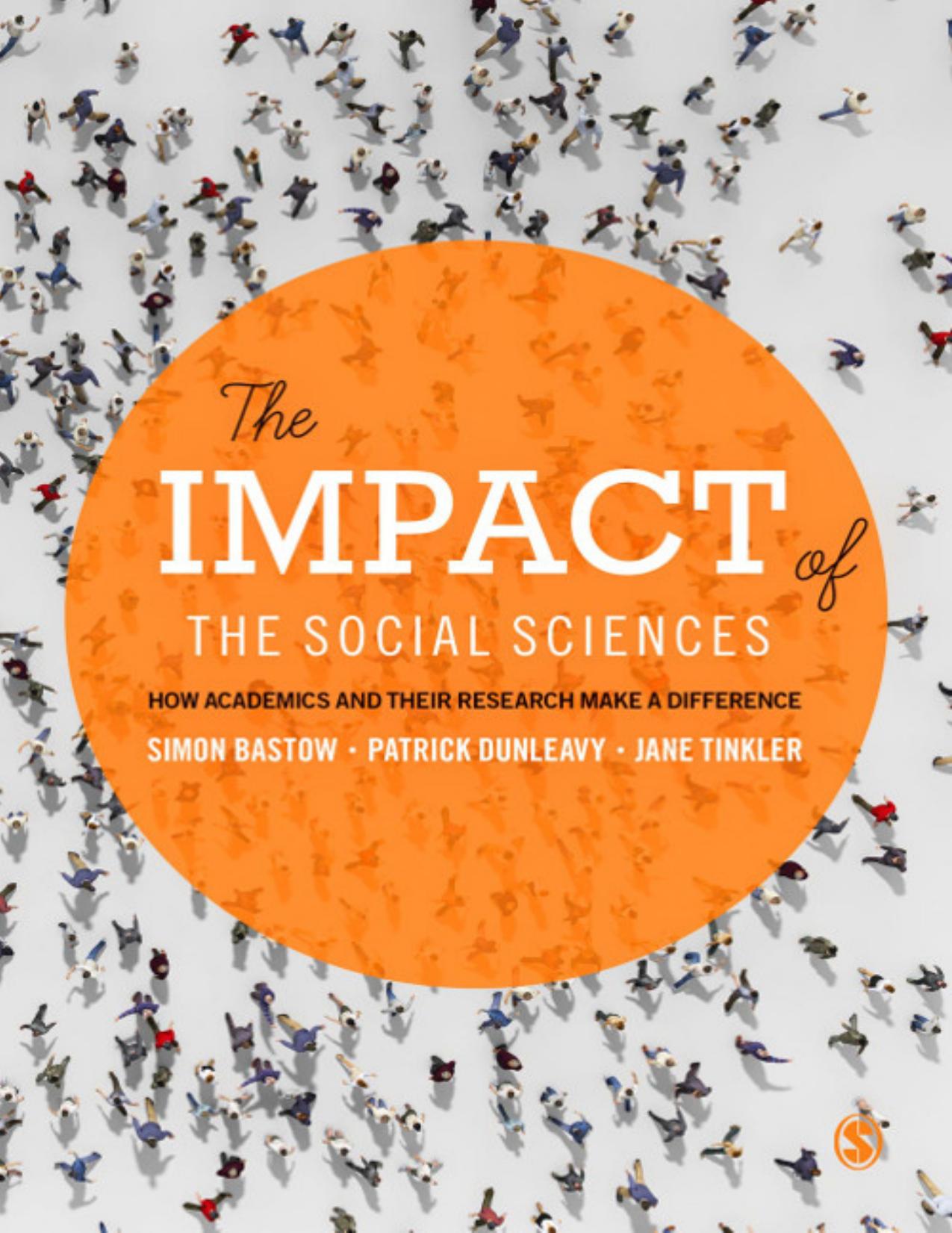 The Impact of the Social Sciences: How Academics and their Research Make a Difference by Simon Bastow Patrick Dunleavy Jane Tinkler