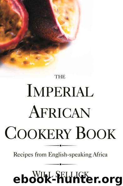 The Imperial African Cookery Book: Recipes from English-Speaking Africa by Will Sellick