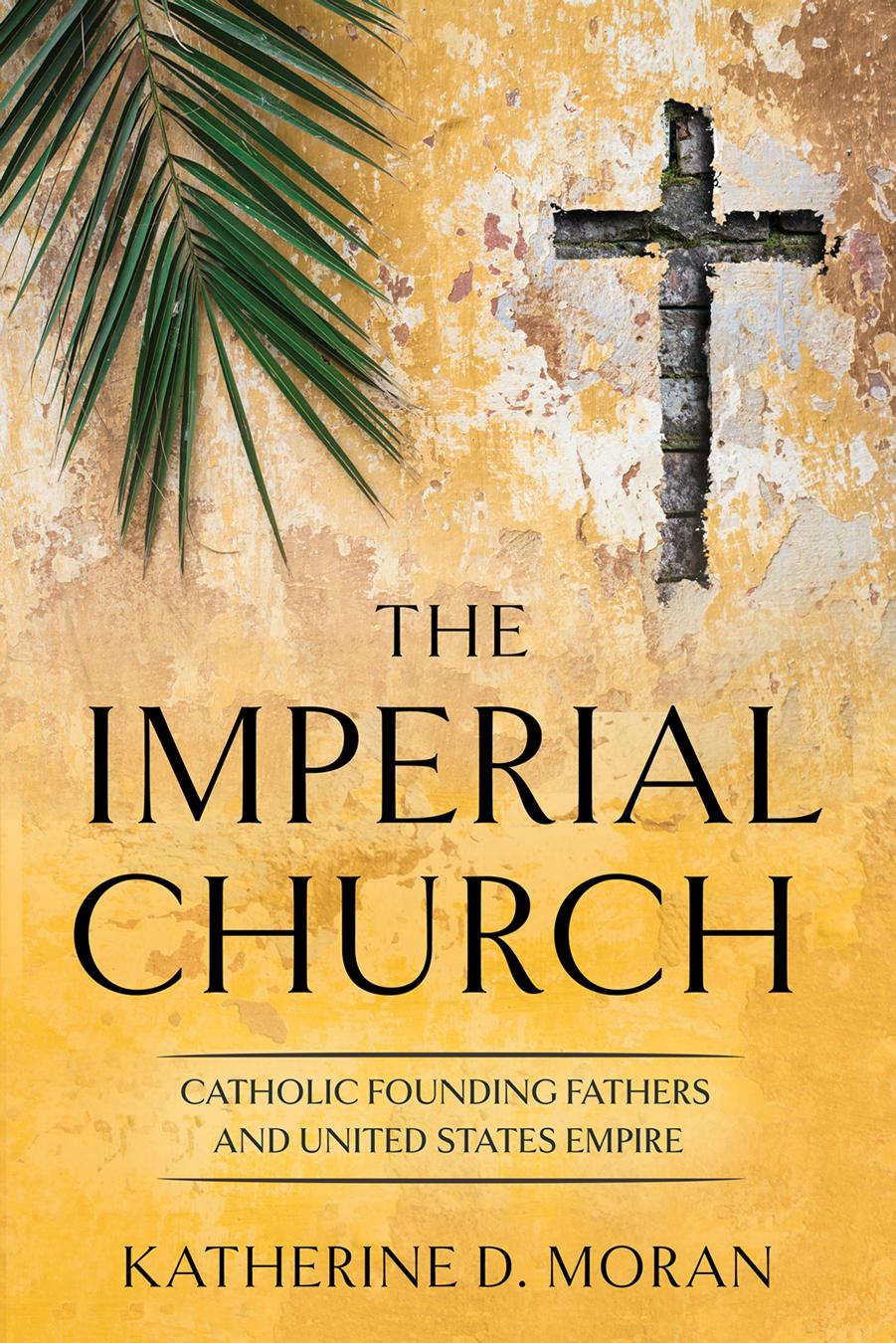 The Imperial Church: Catholic Founding Fathers and United States Empire by Katherine D. Moran