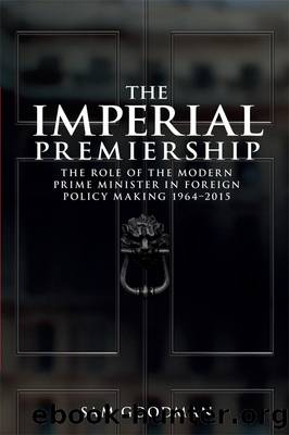 The Imperial Premiership: The Role of the Modern Prime Minister in Foreign Policy Making, 1964-2015 by Sam Goodman