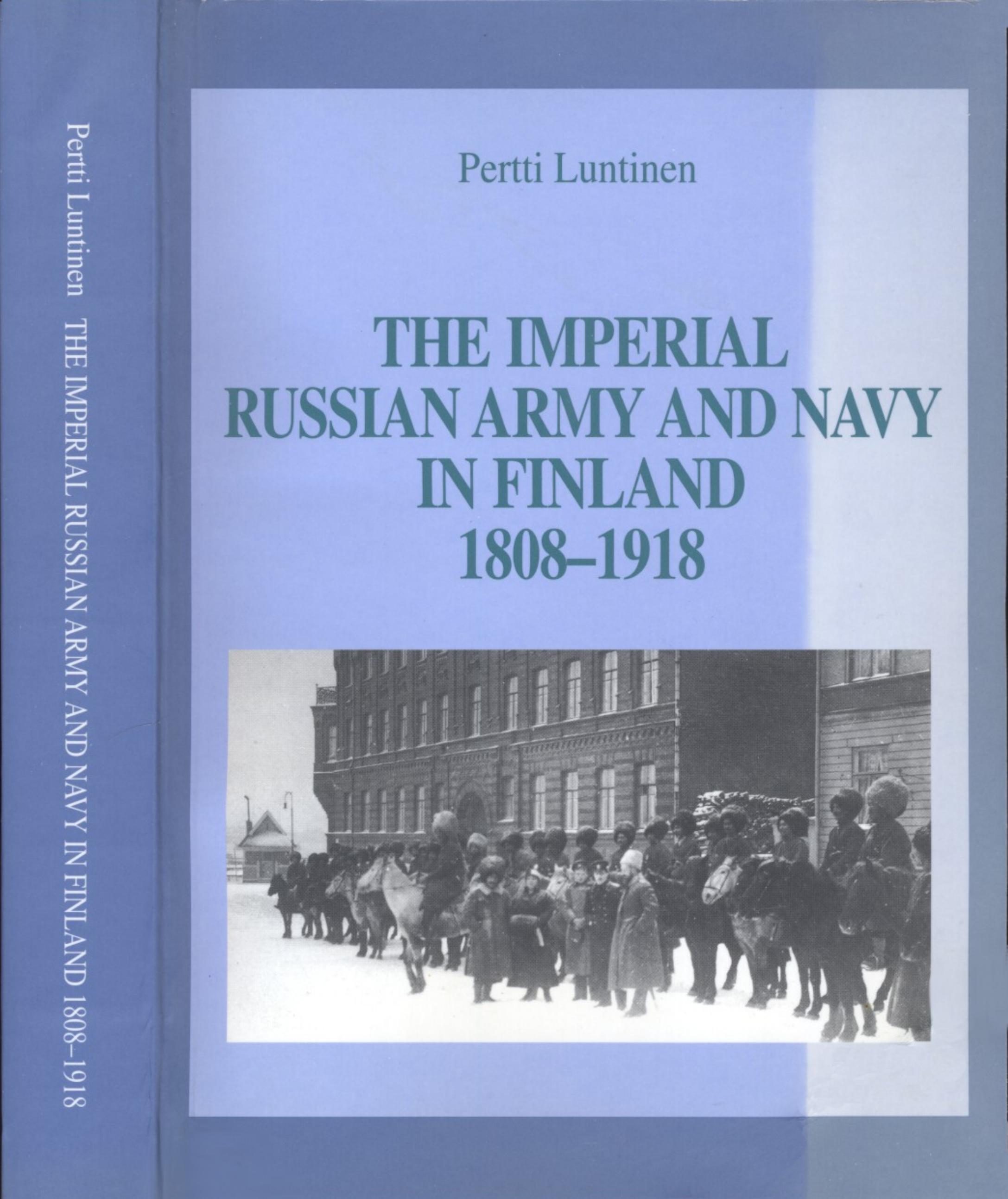 The Imperial Russian Army and Navy in Finland 1808-1918 by Luntinen P