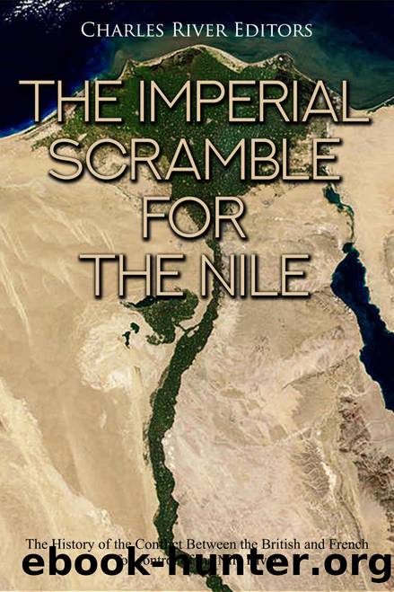The Imperial Scramble for the Nile: The History of the Conflict Between the British and French for Control of the Nile River by Charles River Editors