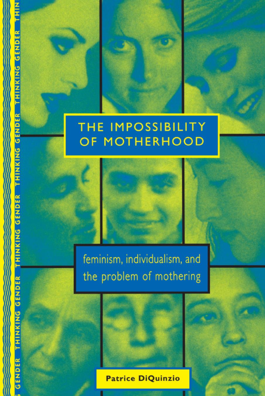 The Impossibility of Motherhood: Feminism, Individualism and the Problem of Mothering by Patrice DiQuinzio