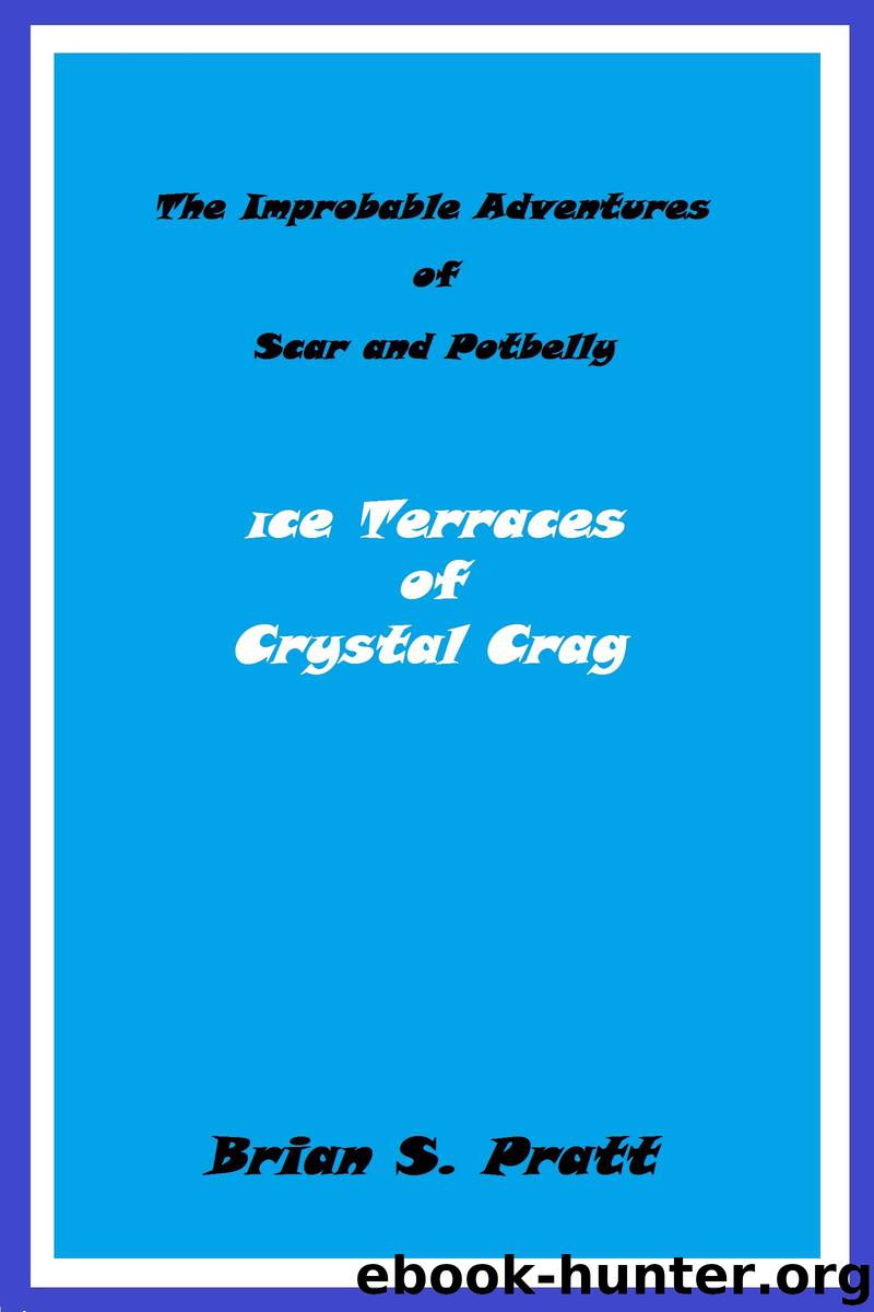 The Improbable Adventures of Scar and Potbelly: Ice Terraces of Crystal Crag by Brian S. Pratt