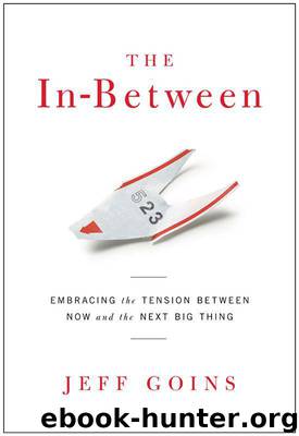 The In-Between: Embracing the Tension Between Now and the Next Big Thing by Jeff Goins