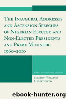 The Inaugural Addresses and Ascension Speeches of Nigerian Elected and Non-Elected Presidents and Prime Minister, 1960-2010 by Obotetukudo Solomon Williams;