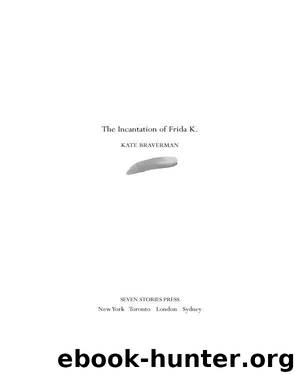 The Incantation of Frida K. by Kate Braverman