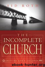 The Incomplete Church: Unifying God's Children by Sid Roth