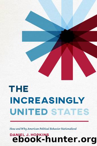 The Increasingly United States: How and Why American Political Behavior Nationalized by Daniel J. Hopkins