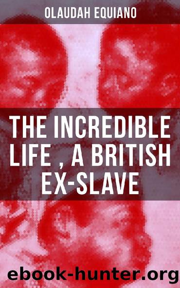 The Incredible Life of Olaudah Equiano, A British Ex-Slave by Olaudah Equiano