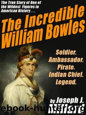 The Incredible William Bowles: The True Story of One of the Wildest Figures in American History by Joseph J. Millard