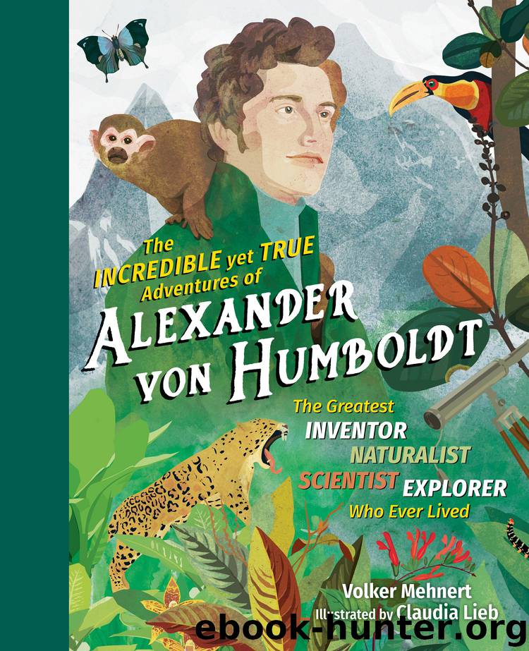 The Incredible yet True Adventures of Alexander von Humboldt by volker Mehnert