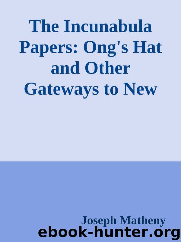 The Incunabula Papers: Ong's Hat and Other Gateways to New Dimensions by Joseph Matheny