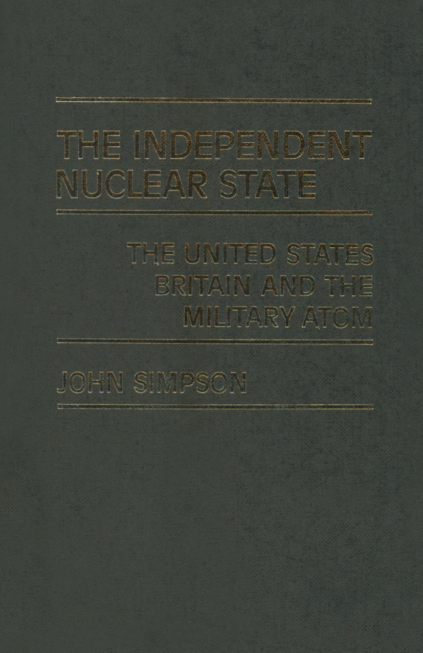 The Independent Nuclear State: The United States, Britain and the Military Atom by John Simpson (auth.)