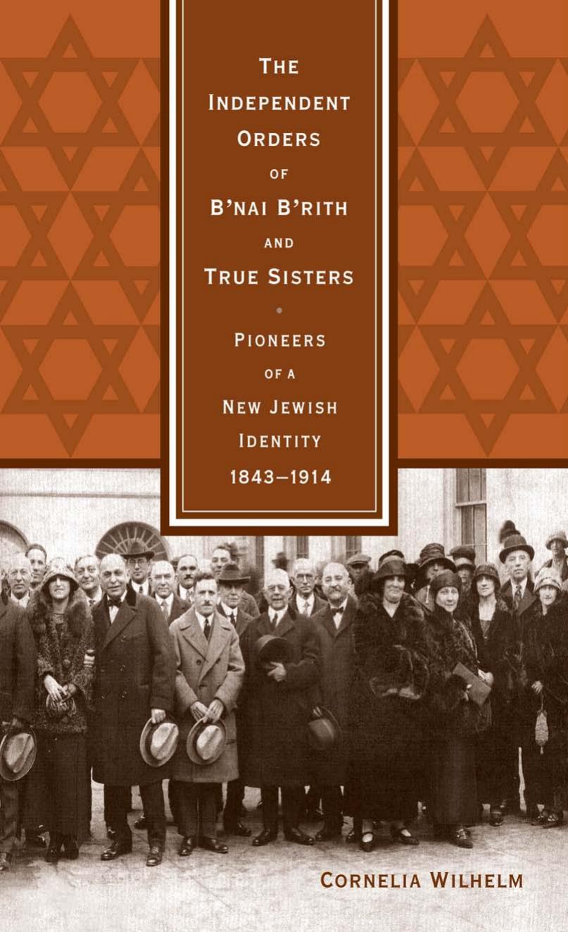 The Independent Orders of Bânai Bârith and True Sisters: Pioneers of a New Jewish Identity, 1843-1914 by Cornelia Wilhelm