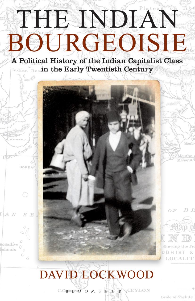 The Indian Bourgeoisie: A Political History of the Indian Capitalist Class in the Early Twentieth Century by David Lockwood