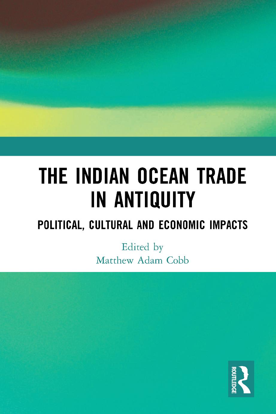 The Indian Ocean Trade in Antiquity : Political, Cultural and Economic Impacts by Matthew Adam Cobb