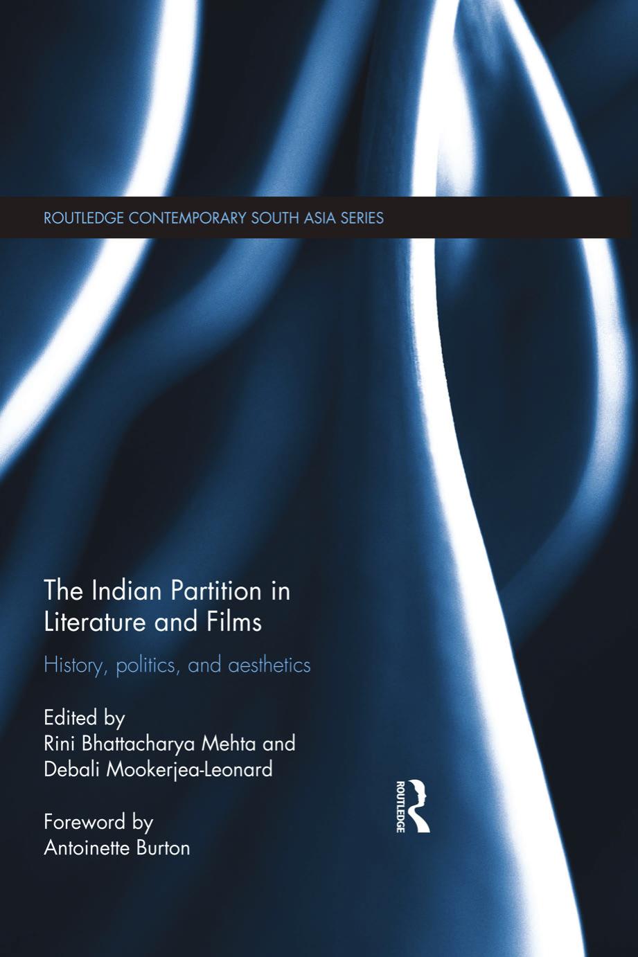 The Indian Partition in Literature and Films: History, Politics, and Aesthetics by Rini Bhattacharya Mehta (editor) Debali Mookerjea-Leonard (editor)
