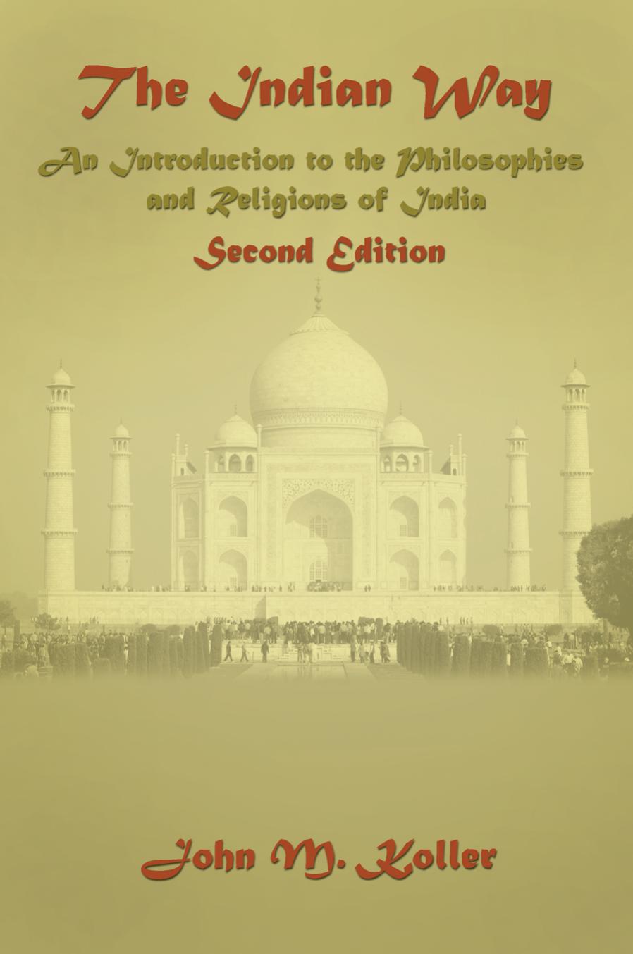 The Indian Way: An Introduction to the Philosophies & Religions of India, 2nd Edition by John M Koller