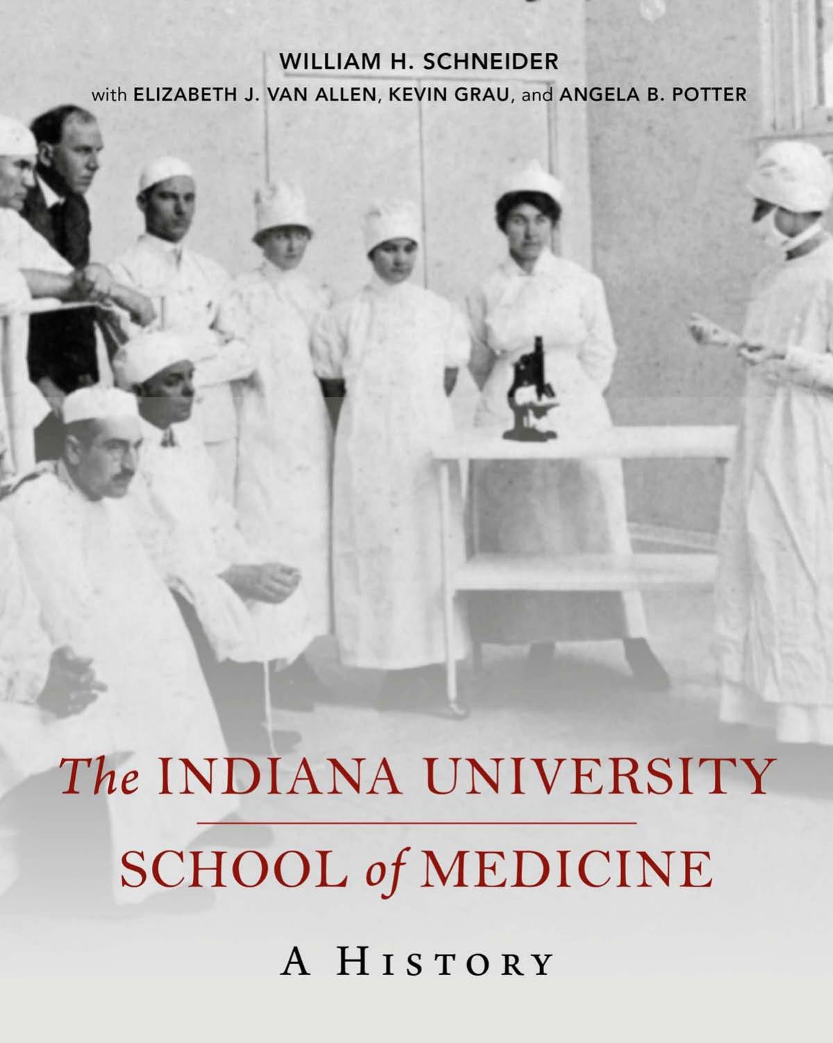 The Indiana University School of Medicine: A History by William H. Schneider; Elizabeth J. Van Allen; Kevin Grau; Angela Bowen Potter