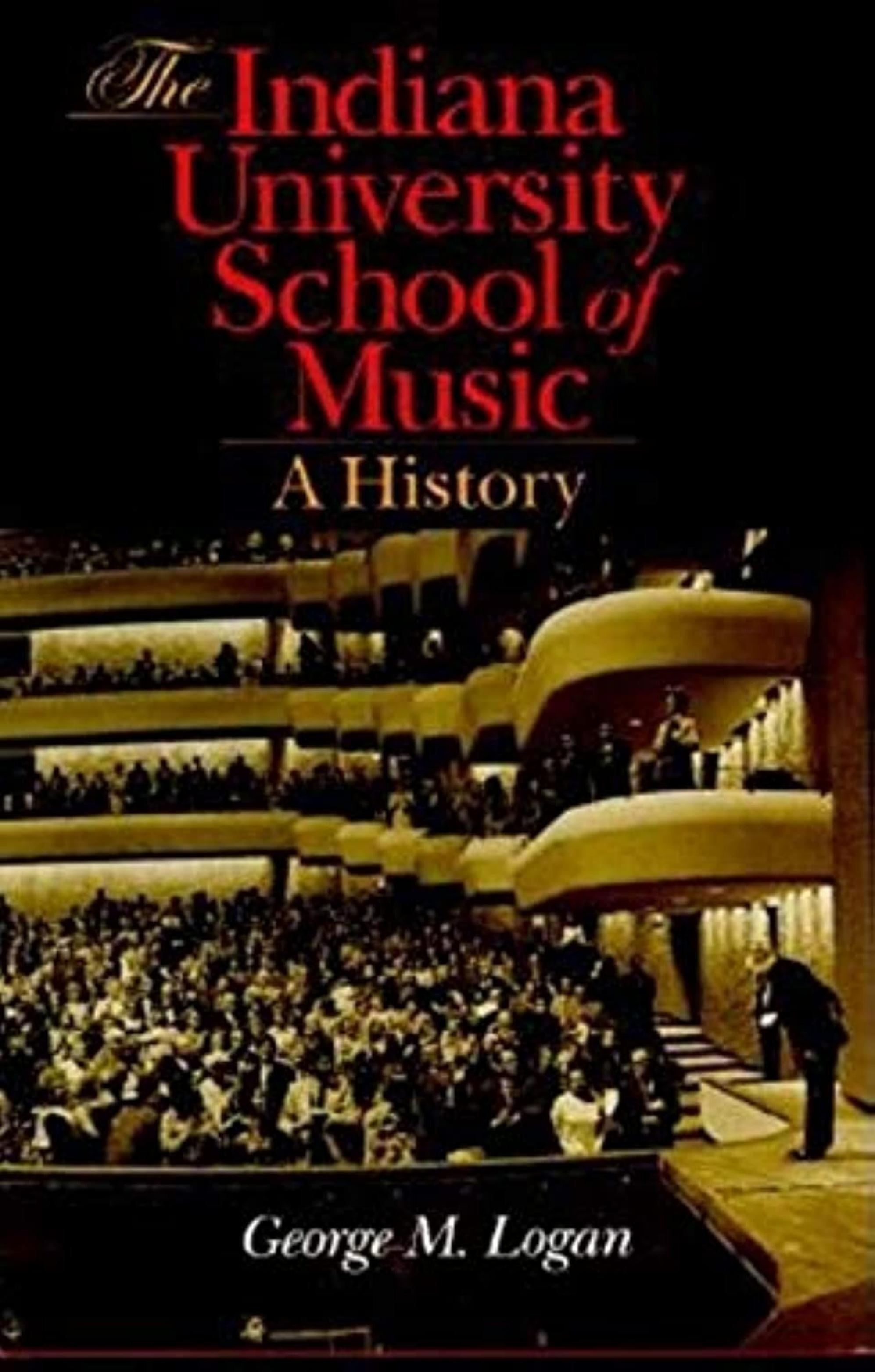 The Indiana University School of Music : a history by Logan George M. 1941-